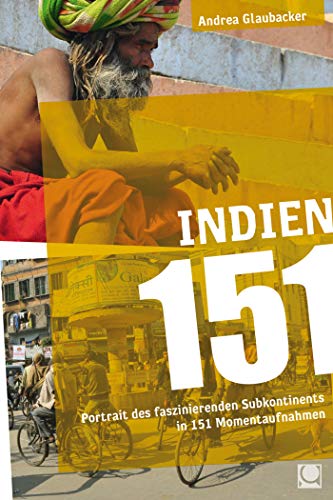 Indien 151: Portrait des faszinierenden Subkontinents in 151 Momentaufnahmen